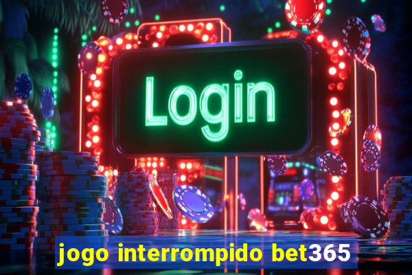 jogo interrompido bet365